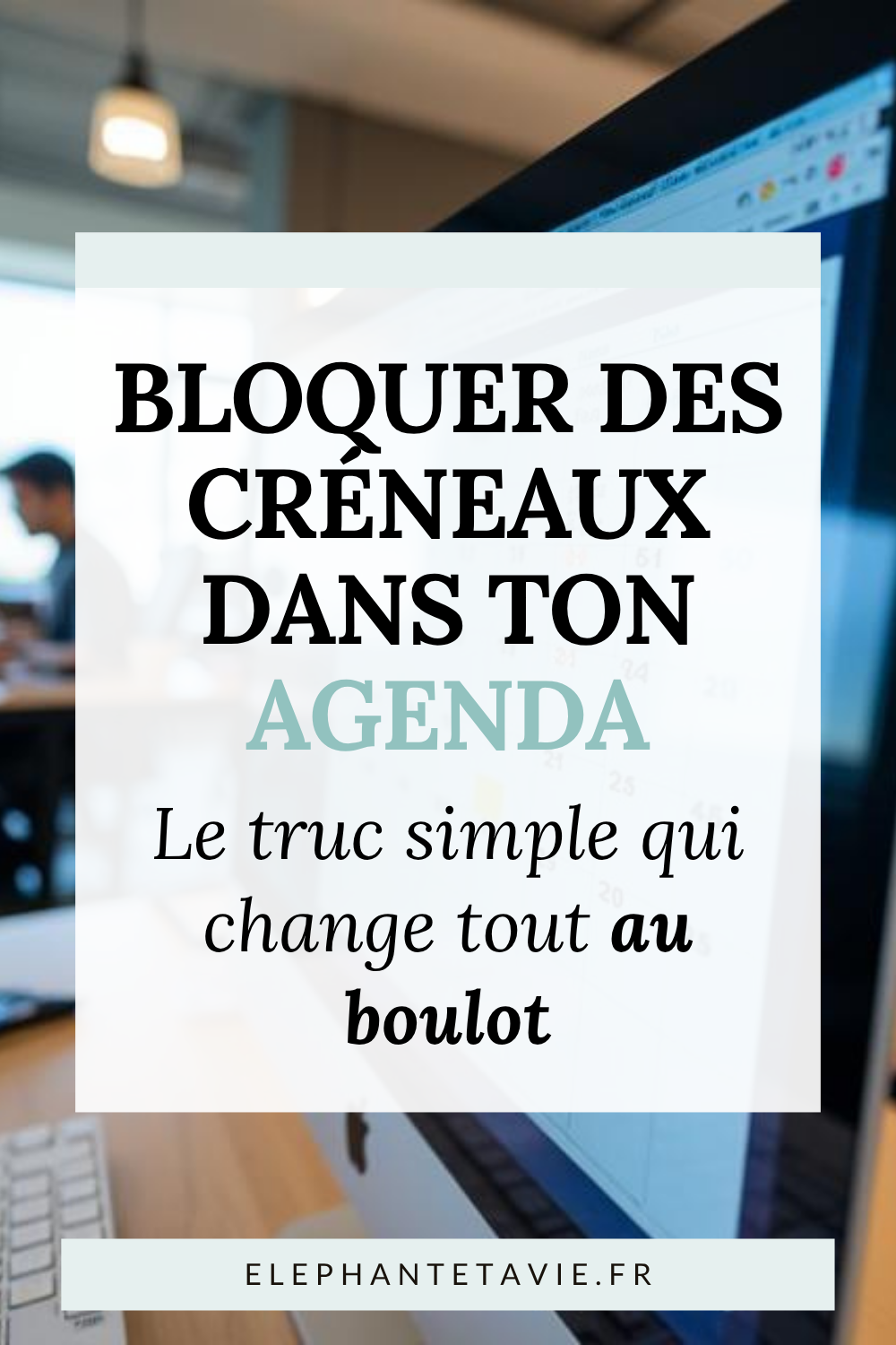 Bloquer des créneaux dans ton agenda : le truc simple qui change tout au boulot