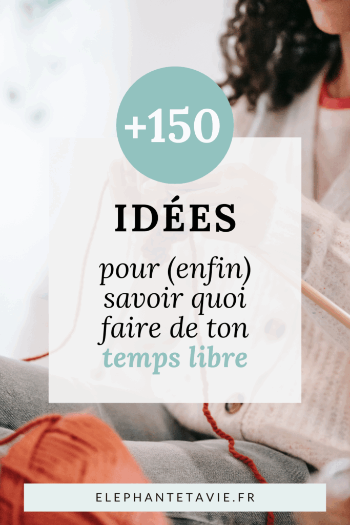 +150 idées de loisirs pour (enfin) savoir quoi faire de ton temps libre
