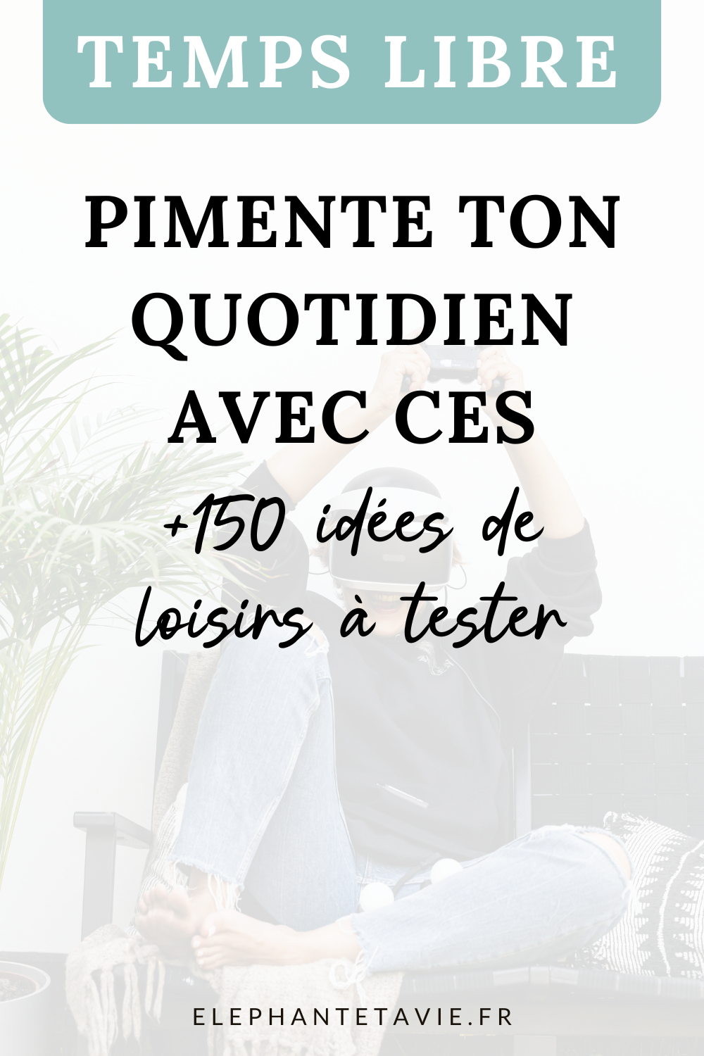 Temps libre : pimente ton quotidien avec ces +150 idées de loisirs à tester