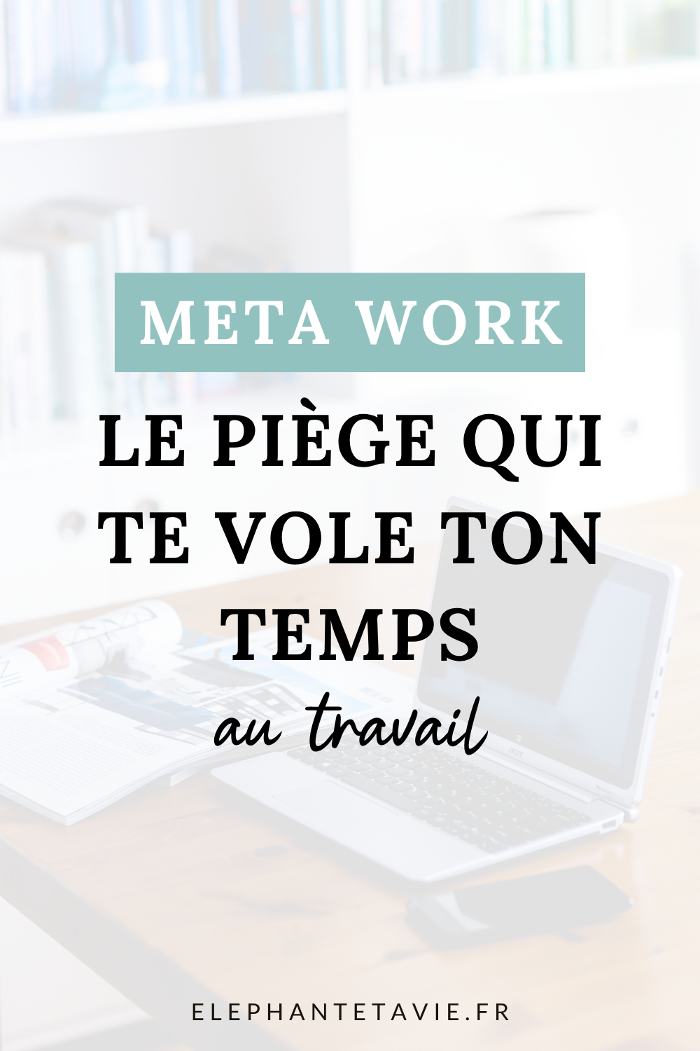 Meta work : le piège qui te vole ton temps au travail