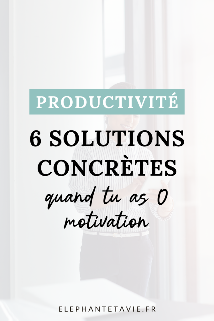 Productivité : 6 solutions concrètes quand tu as 0 motivation