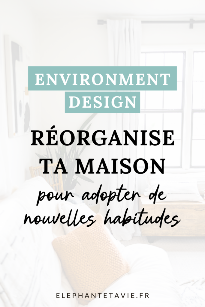 Réorganise ta maison pour adopter de nouvelles habitudes grâce à l’environment design